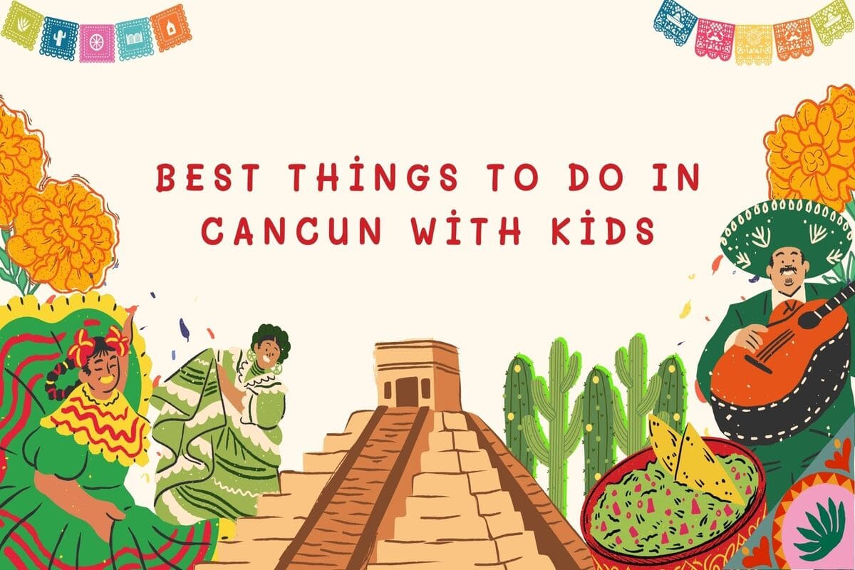 Best Things To Do in Cancun with Kids | Family Travel Guide